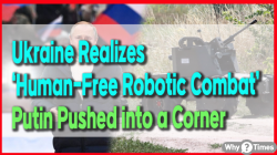 Ukraine Realizes ‘Human-Free Robotic Combat’… Putin Pushed into a Corner