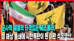 [Why Times 정세분석 3939] 군사력 궤멸적 타격입은 헤즈볼라, 미 해상 봉쇄에 시한폭탄이 된 이란 석유생산