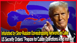 Infuriated by Sino-Russian Eavesdropping Networks in Cuba, US Secretly Orders: "Prepare for Cuban Operations Amid Iran War"