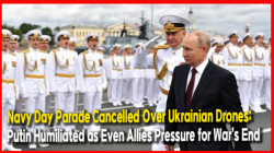 Navy Day Parade Cancelled Over Ukrainian Drones: Putin Humiliated as Even Allies Pressure for War’s End
