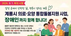 계룡시, 의료·요양 통합돌봄 ‘장애인까지’ 확대 시행  - 9월 1일부터 65세 미만 심한 장애인까지 대상 확대...면·동 행정복지센터서에서 신청·상담 -