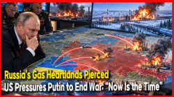 Russia’s Gas Heartlands Pierced... US Pressures Putin to End War: “Now Is the Time”
